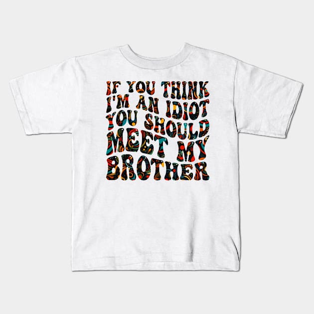 if you think i'm an idiot you should meet my brother Kids T-Shirt by mdr design